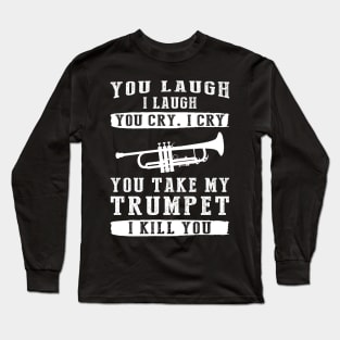 You Laugh, I Laugh, You Cry, I Cry! Hilarious Trumpet T-Shirt That Hits All the Right Notes Long Sleeve T-Shirt
